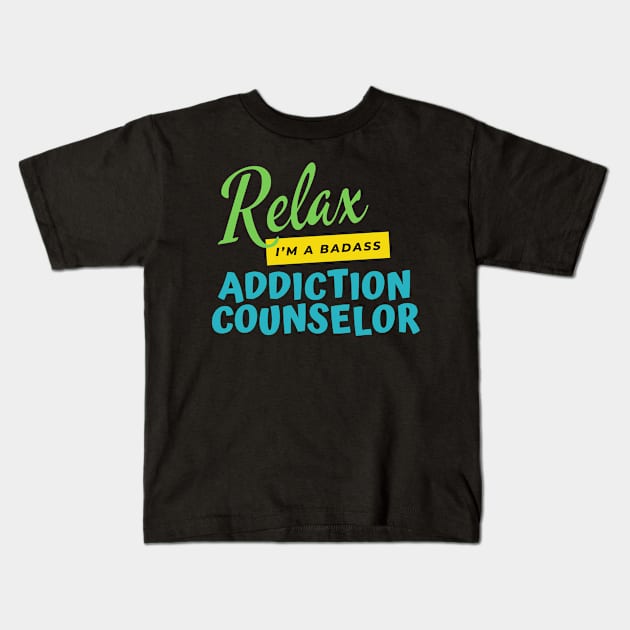 Addiction Counselor Relax I'm A Badass Kids T-Shirt by nZDesign